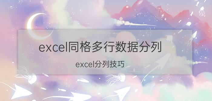 excel同格多行数据分列 excel分列技巧？